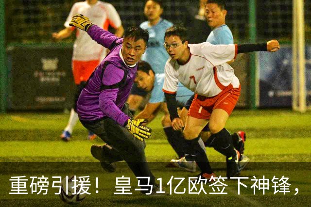 重磅引援！皇马1亿欧签下神锋，取代维尼修斯，姆巴佩收获助力